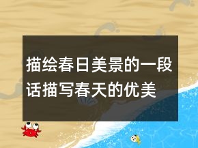 描繪春日美景的一段話描寫(xiě)春天的優(yōu)美句子236條