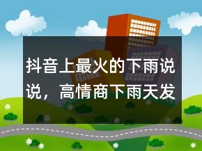 抖音上最火的下雨說說，高情商下雨天發(fā)朋友圈220條