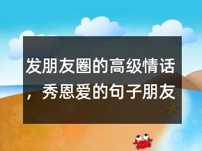 發(fā)朋友圈的高級情話，秀恩愛的句子朋友圈202條