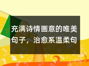 充滿詩情畫意的唯美句子，治愈系溫柔句子200條
