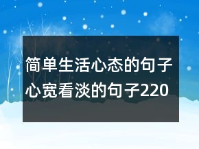 簡單生活心態(tài)的句子心寬看淡的句子220條