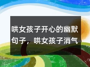 哄女孩子開心的幽默句子，哄女孩子消氣的話249條