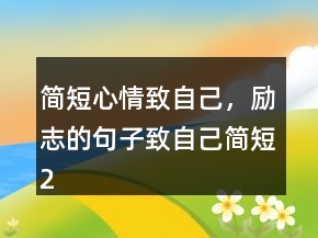 簡短心情致自己，勵志的句子致自己簡短244條