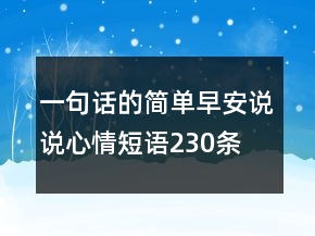 一句話的簡(jiǎn)單早安說(shuō)說(shuō)心情短語(yǔ)230條