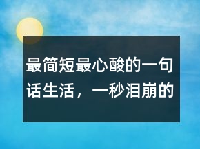 最簡短最心酸的一句話生活，一秒淚崩的句子239條