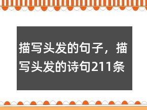 描寫(xiě)頭發(fā)的句子，描寫(xiě)頭發(fā)的詩(shī)句211條