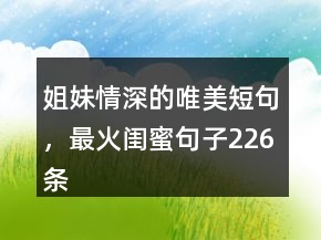 姐妹情深的唯美短句，最火閨蜜句子226條