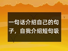一句話介紹自己的句子，自我介紹短句吸引人217條