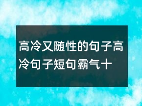 高冷又隨性的句子高冷句子短句霸氣十足232條
