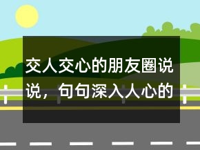 交人交心的朋友圈說說，句句深入人心的經(jīng)典句子236條