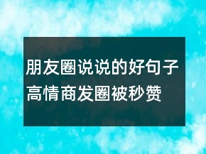 朋友圈說(shuō)說(shuō)的好句子高情商發(fā)圈被秒贊的句子201條