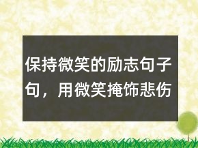 保持微笑的勵(lì)志句子句，用微笑掩飾悲傷的句子201條