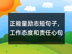 正能量勵志短句子，工作態(tài)度和責(zé)任心句子239條