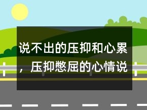 說不出的壓抑和心累，壓抑憋屈的心情說說211條