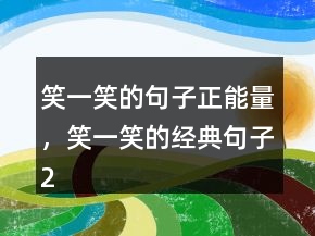 笑一笑的句子正能量，笑一笑的經(jīng)典句子238條