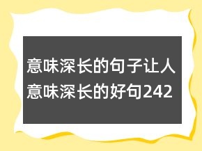 意味深長(zhǎng)的句子讓人意味深長(zhǎng)的好句242條