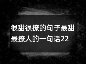 很甜很撩的句子,最甜最撩人的一句話226條