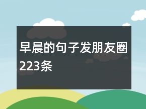早晨的句子發(fā)朋友圈223條