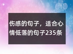 傷感的句子，適合心情低落的句子235條