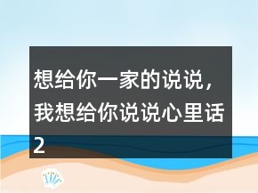 想給你一家的說說，我想給你說說心里話220條