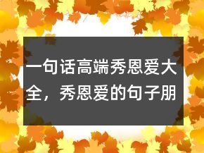 一句話高端秀恩愛大全，秀恩愛的句子朋友圈226條