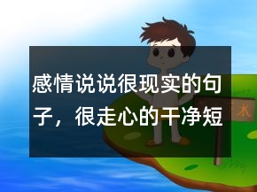 感情說說很現(xiàn)實的句子，很走心的干凈短句217條