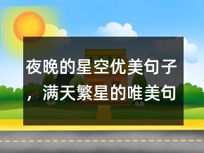 夜晚的星空優(yōu)美句子，滿天繁星的唯美句子207條
