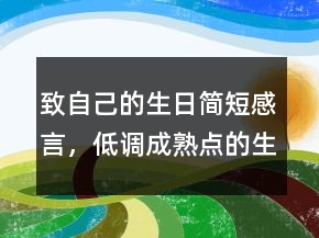 致自己的生日簡短感言，低調(diào)成熟點的生日句子235條