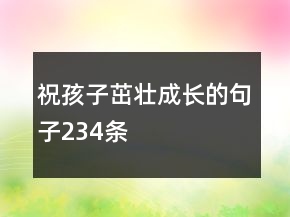 祝孩子茁壯成長的句子234條