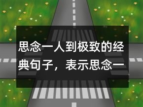 思念一人到極致的經(jīng)典句子，表示思念一人的句子201條