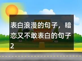 表白浪漫的句子，暗戀又不敢表白的句子237條