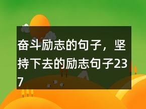 奮斗勵志的句子，堅(jiān)持下去的勵志句子237條
