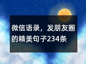 微信語錄，發(fā)朋友圈的精美句子234條