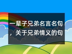 一輩子兄弟名言名句，關(guān)于兄弟情義的句子235條