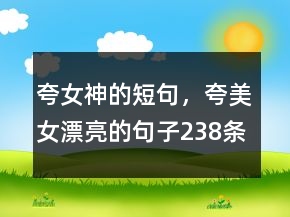 夸女神的短句，夸美女漂亮的句子238條