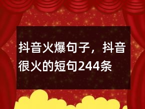 抖音火爆句子，抖音很火的短句244條