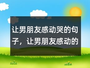 讓男朋友感動哭的句子，讓男朋友感動的小情話249條