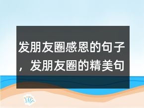發(fā)朋友圈感恩的句子，發(fā)朋友圈的精美句子203條
