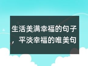 生活美滿幸福的句子，平淡幸福的唯美句子246條