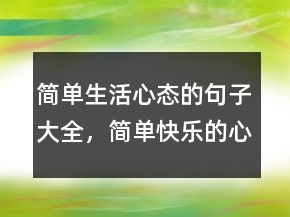 簡單生活心態(tài)的句子大全，簡單快樂的心態(tài)句子234條
