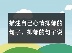 描述自己心情抑郁的句子，抑郁的句子說說心情216條