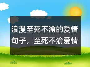 浪漫至死不渝的愛情句子，至死不渝愛情唯美句子227條