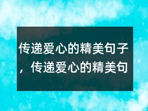 傳遞愛心的精美句子，傳遞愛心的精美句子205條