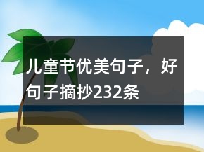 兒童節(jié)優(yōu)美句子，好句子摘抄232條