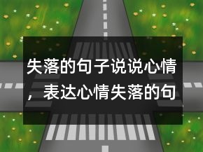 失落的句子說說心情，表達(dá)心情失落的句子238條