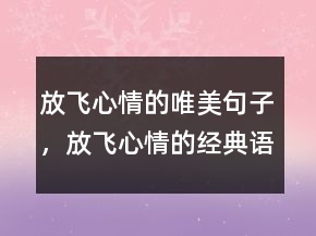放飛心情的唯美句子，放飛心情的經(jīng)典語錄215條