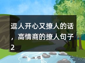 逗人開心又撩人的話，高情商的撩人句子219條