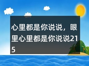 心里都是你說說，眼里心里都是你說說215條