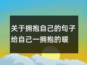 關(guān)于擁抱自己的句子給自己一擁抱的暖心句子241條