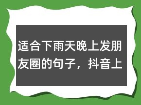 適合下雨天晚上發(fā)朋友圈的句子，抖音上最火的下雨說說200條